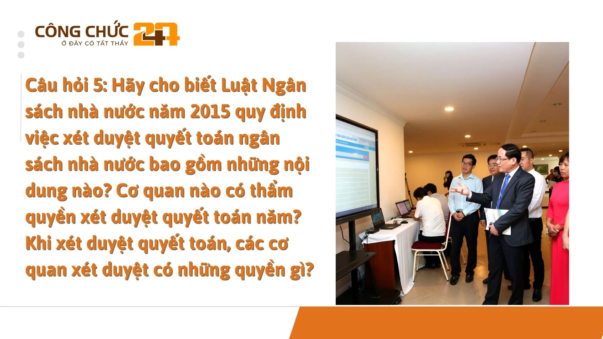    Câu hỏi 5: Hãy cho biết Luật Ngân sách nhà nước năm 2015 quy định việc xét duyệt quyết toán ngân sách nhà nước bao gồm những nội dung nào? Cơ quan nào có thẩm quyền xét duyệt quyết toán năm? Khi xét duyệt quyết toán, các cơ quan xét duyệt có những quyền gì?