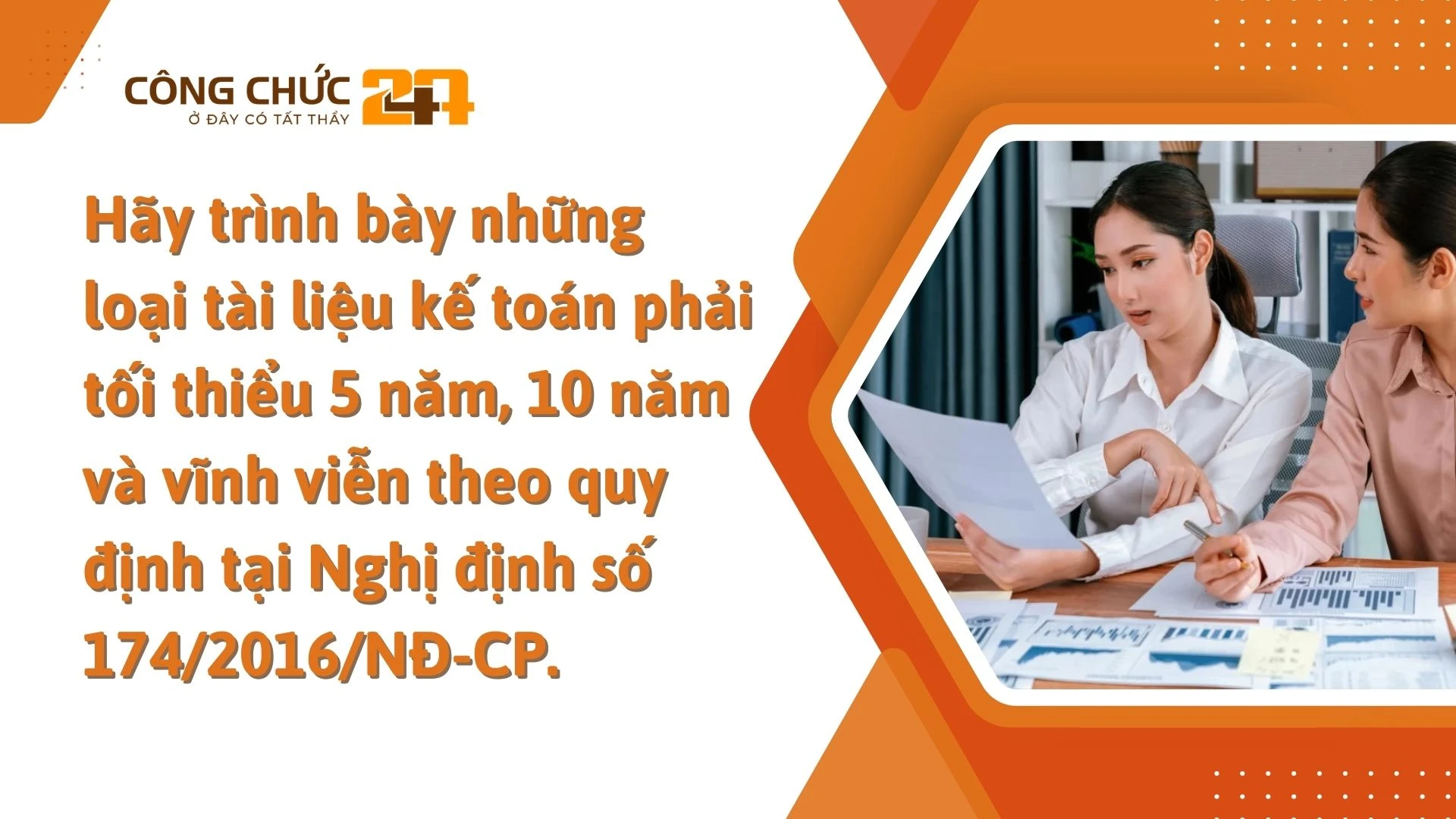    Hãy trình bày những loại tài liệu kế toán phải tối thiểu 5 năm, 10 năm và vĩnh viễn theo quy định tại Nghị định số 174/2016/NĐ-CP