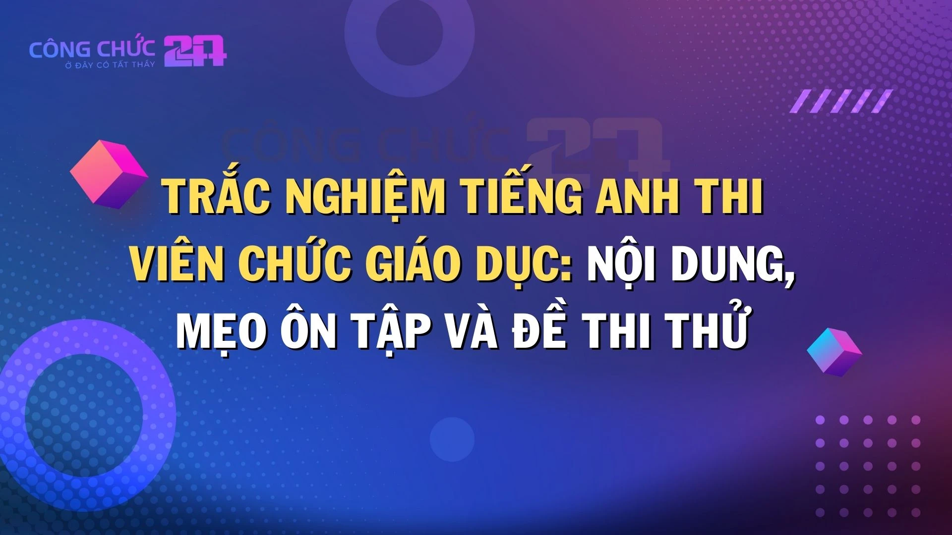 Trắc nghiệm tiếng Anh thi viên chức giáo dục: Nội dung, mẹo ôn tập và đề thi thử